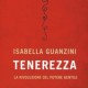 Il libro di Isabella Guanzini "Tenerezza, la rivoluzione del potere gentile", edito da Ponte alle Grazie